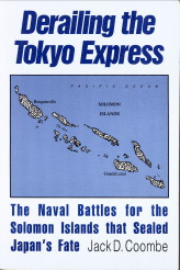 COOMBE, JACK D - Derailing the Tokyo Express. The naval battles for the Solomon Islands that seales Japan's fate