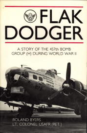 BYERS, LT. COL. ROLAND O - Flak Dodger. A story of the 457th Bombardment Group 1943 - 1945 AAF