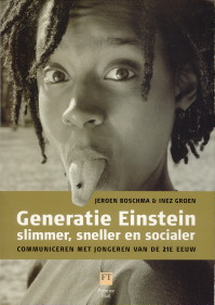 BOSCHMA, JEROEN / GROEN, INEZ - Generatie Einstein: slimmer, sneller en socialer. Communiceren met jongeren van de 21ste eeuw