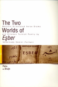 BRUIJN, PETRA DE - The two worlds of Esber. Western orientated verse drama and Ottoman Turkish poetry by 'Abdlhakk Hamid (Tarhan)