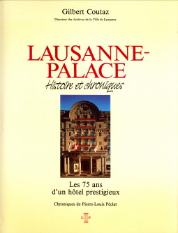 COUTAZ, GILBERT )PCLAT, PIERRE-LOUIS: CHRONIQUES) - Lausanne-Palace. histoire et chroniques. Les 75 ans d'un htel prestigieux