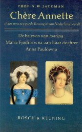 JACKMAN, PROF S.W - Chre Annette of hoe men een goede koningin van Nederland wordt. De brieven van Tsarina Maria Fjodorovna aan haar dochter Anna Paulowna