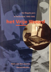 HEUVEL, HANS VAN DEN / MULDER, GERARD M.M.V. WILLEM BREEDVELD EN HUUB WIJFJES - Het vrije woord. De illegale pers in Nederland, 1940 - 1945