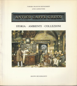 HUFSCHMIDT, TAMARA FELICITAS / JANNATTONI, LIVIO - Antico Caff Greco. Storia. Ambienti. Collezioni